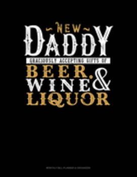 Paperback New Daddy Graciously Accepting Gifts Of Beer, Wine, And Liquor: Monthly Bill Planner & Organizer Book