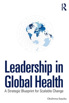 Paperback Leadership in Global Health: A Strategic Blueprint for Scalable Change Book
