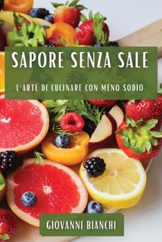 Paperback Sapore Senza Sale: L'Arte di Cucinare con Meno Sodio [Italian] Book