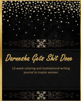 Paperback Darnesha Gets Shit Done: 12-week coloring and motivational writing journal to inspire women: Diary, lined notebook for women to write in with q Book