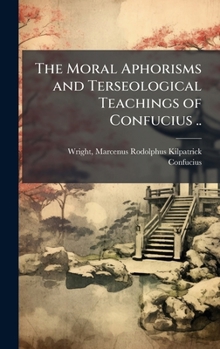 Hardcover The Moral Aphorisms and Terseological Teachings of Confucius .. Book