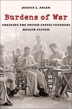 Burdens of War: Creating the United States Veterans Health System - Book  of the Reconfiguring American Political History