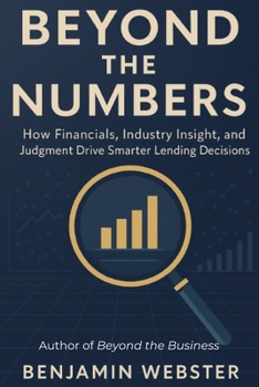 Paperback Beyond the Numbers: How Financials, Industry Insight, and Judgment Drive Smarter Lending Decisions Book