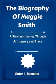 Paperback The Biography of Maggie Smith: A Timeless Journey Through Art, Legacy and Grace Book