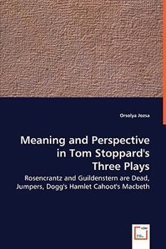 Paperback Meaning and Perspective in Tom Stoppard's Three Plays: Rosencrantz and Guildenstern Are Dead, Jumpers, Dogg's Hamlet Cahoot's Macbeth Book