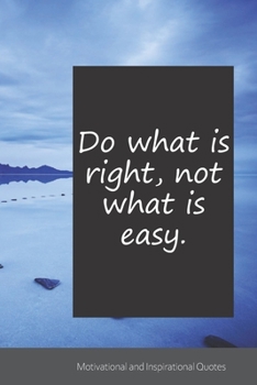Do what is right, not what is easy.: Motivational, Inspirational and Uplifting Notebook / Journal / Diary - 6 x 9 inches (15,24 x 22,86 cm), 150 pages.
