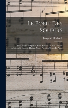 Hardcover Le pont des soupirs; opéra bouffe en quatre actes. Paroles de MM. Hector Crémieux et Ludovic Halévy. Nouv. partition chant et piano [French] Book