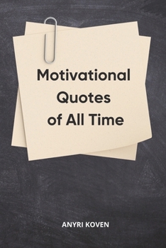 Paperback Motivational Quotes of All Time: The Greatest Collection for Life and Success Ageless Wisdom to Empower Your Life Inspirational and Motivational Quote Book