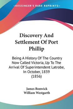Paperback Discovery And Settlement Of Port Phillip: Being A History Of The Country Now Called Victoria, Up To The Arrival Of Superintendent Latrobe, In October, Book