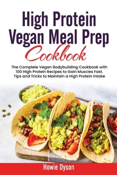 Paperback High Protein Vegan Meal Prep Cookbook: The Complete Vegan Bodybuilding Cookbook with 100 High Protein Recipes to Gain Muscles Fast. Tips and Tricks to Book