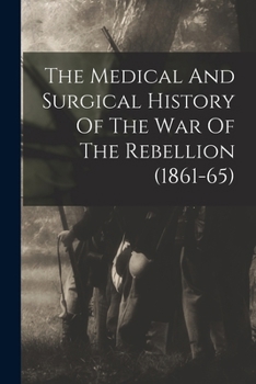 Paperback The Medical And Surgical History Of The War Of The Rebellion (1861-65) Book