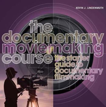 Paperback The Documentary Moviemaking Course: The Starter Guide to Documentary Filmmaking Book