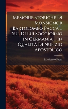 Hardcover Memorie Storiche Di Monsignor Bartolomeo Pacca ... Sul Di Lui Soggiorno in Germania ... in QualitÃ Di Nunzio Apostolico [Italian] Book