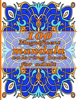 Paperback 100 Magnificent mandala coloring book for all level: 100 Magical Mandalas An Adult Coloring Book with Fun, Easy, and Relaxing Mandalas Book