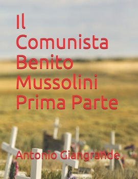 Il Comunista Benito Mussolini Prima Parte (Gli Statisti in Italia)