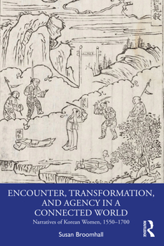 Paperback Encounter, Transformation, and Agency in a Connected World: Narratives of Korean Women, 1550-1700 Book