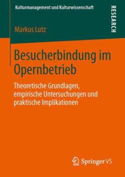 Paperback Besucherbindung Im Opernbetrieb: Theoretische Grundlagen, Empirische Untersuchungen Und Praktische Implikationen [German] Book