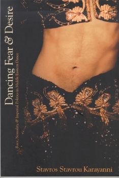 Paperback Dancing Fear and Desire: Race, Sexuality, and Imperial Politics in Middle Eastern Dance Book