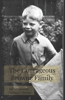 The Courageous Browne Family: A family portrait of three generations of the Browne family and their adventures