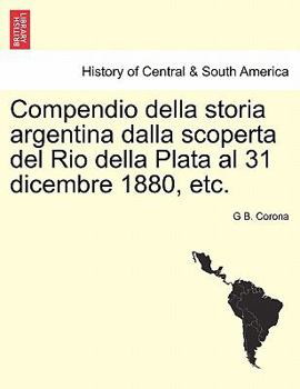 Paperback Compendio Della Storia Argentina Dalla Scoperta del Rio Della Plata Al 31 Dicembre 1880, Etc. [Italian] Book