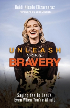 Paperback Unleash Your Bravery: Saying Yes to Jesus Even When You Are Afraid Book