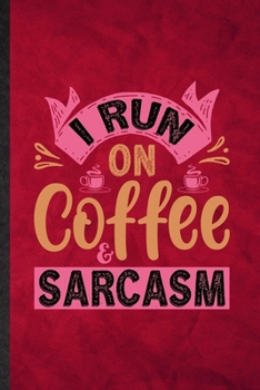I Run on Coffee Sarcasm: Funny Blank Lined Baker Coffee Lover Notebook/ Journal, Graduation Appreciation Gratitude Thank You Souvenir Gag Gift, Stylish Graphic 110 Pages
