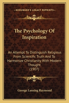 Paperback The Psychology Of Inspiration: An Attempt To Distinguish Religious From Scientific Truth And To Harmonize Christianity With Modern Thought (1907) Book