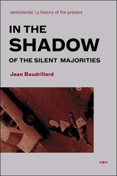 In the Shadow of the Silent Majorities: Or, the End of the Social and Other Essays (Semiotext(e) / Foreign Agents) - Book  of the Semiotext(e) / Foreign Agents