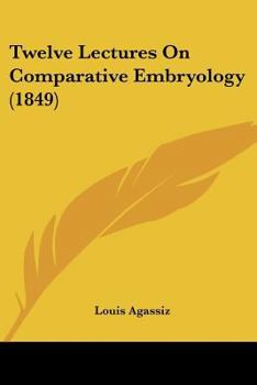 Paperback Twelve Lectures On Comparative Embryology (1849) Book