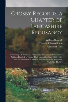 Paperback Crosby Records; a Chapter of Lancashire Recusancy: Containing a Relation of Troubles and Persecutions Sustained by William Blundell, of Crosby Hall, L Book