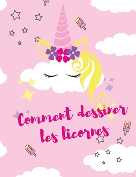 Paperback Comment dessiner les licornes: Dessiner les licornes: un guide simple, ?tape par ?tape, pour dessiner - Apprendre ? dessiner des objets mignons. [French] Book