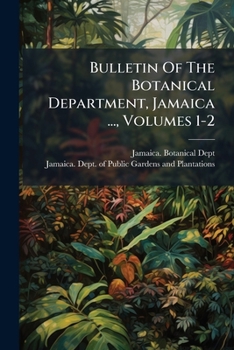 Bulletin Of The Botanical Department, Jamaica ..., Volumes 1-2