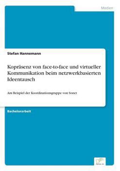 Paperback Kopräsenz von face-to-face und virtueller Kommunikation beim netzwerkbasierten Ideentausch: Am Beispiel der Koordinationsgruppe von Sonet [German] Book