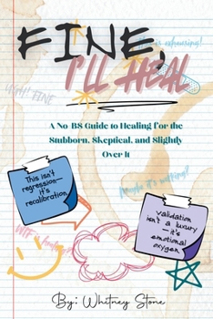 Paperback Fine, I'll Heal: A No-BS Guide to Healing for the Stubborn, Skeptical, and Slightly Over It Book