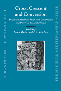 Cross, Crescent and Conversion: Studies on Medieval Spain and Christendom in Memory of Richard Fletcher - Book  of the Medieval Mediterranean