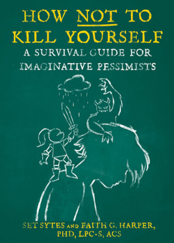 Paperback How Not to Kill Yourself: A Survival Guide for Imaginative Pessimists Book