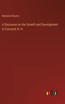 Hardcover A Discourse on the Growth and Development of Concord, N. H. Book