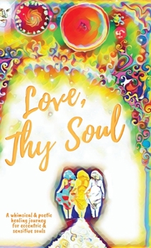 Hardcover Love, Thy Soul: A whimsical & poetic healing journey for eccentric & sensitive souls Book