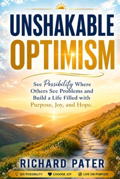 Paperback Unshakable Optimism: See Possibility Where Others See Problems and Build a Life Filled with Purpose, Joy, and Hope Book