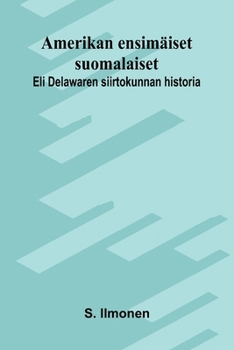 Amerikan ensimäiset suomalaiset: Eli Delawaren siirtokunnan historia (Finnish Edition)