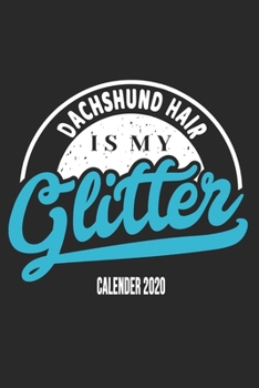 Dachshund Hair Is My Glitter Calender 2020: Funny Cool Dachshund Calender 2020 Monthly & Weekly Planner - 6x9 - 128 Pages. Cute Gift For All Moms, Mothers, New Pet Owners, Enthusiasts, Fans And Lovers