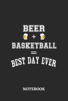 BEER + BASKETBALL = Best Day Ever Notebook: 6x9 inches - 110 ruled, lined pages • Greatest Alcohol Journal for the best notes, memories and drunk thoughts • Gift, Present Idea