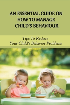 Paperback An Essential Guide On How To Manage Child's Behaviour: Tips To Reduce Your Child's Behavior Problems: Child Behaviour Observation Book