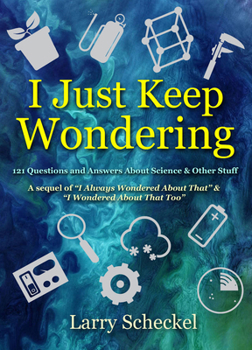Hardcover I Just Keep Wondering: 121 Questions and Answers about Science and Other Stuff Book