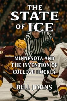 The State of Ice: Minnesota and the Invention of College Hockey (Frozen Line: College Hockey and the Northern Soul)