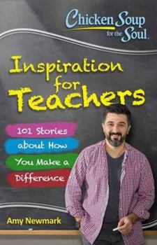 Paperback Chicken Soup for the Soul: Inspiration for Teachers: 101 Stories about How You Make a Difference Book