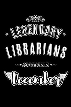 Legendary Librarians are born in December: Blank Lined profession Journal Notebooks Diary as Appreciation, Birthday, Welcome, Farewell, Thank You, ... & friends. Alternative to B-day present Card
