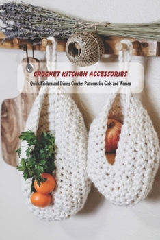 Paperback Crochet Kitchen Accessories: Quick Kitchen and Dining Crochet Patterns for Girls and Women: Kitchen D?cor Book for Mom Book