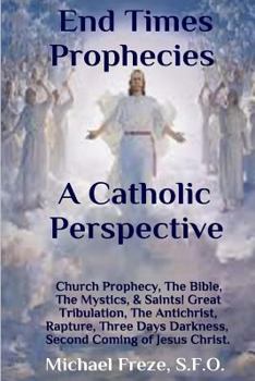 Paperback End Times Prophecies A Catholic Perspective: Church Prophecy, The Bible, The Mystics, & Saints Book