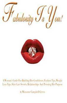 Fabulosity Is You!: A Woman's Guide for Building Her Confidence, Fashion Tips, Weight Loss Tips, Skin Care Secrets, Relationships and Pursuing Her Purpose